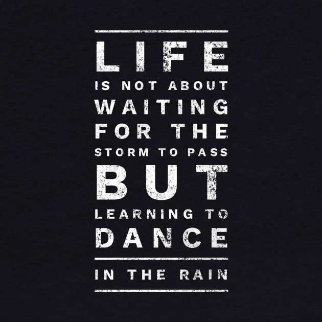 Life Is Not About Waiting For The Storm To Pass But Learning To Dance In The Rain Inspirational & Motivational Quotes Gift by twizzler3b